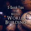 5 Quick Tips for Better World Building