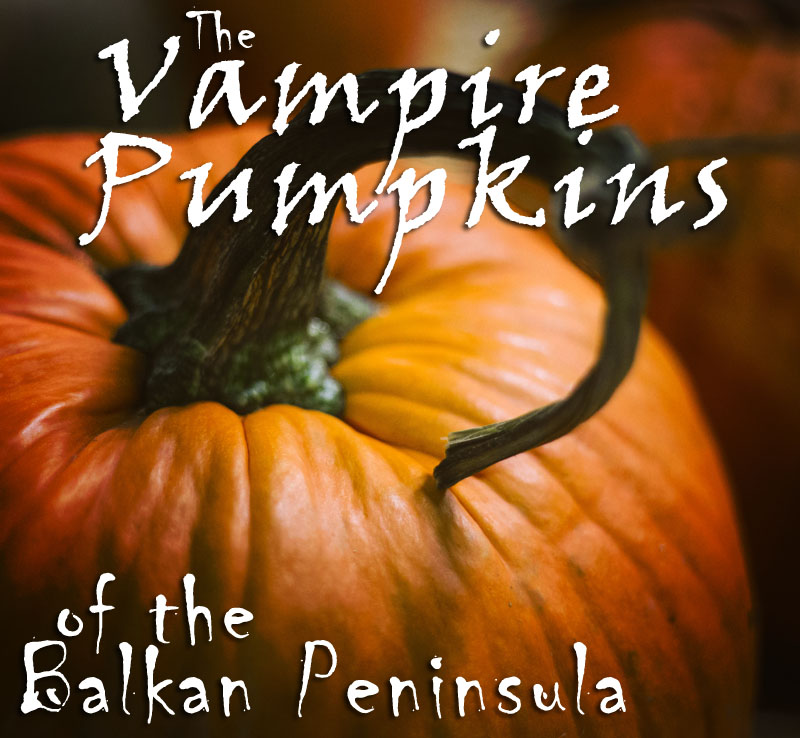 The vampire ground fruit of the Balkans